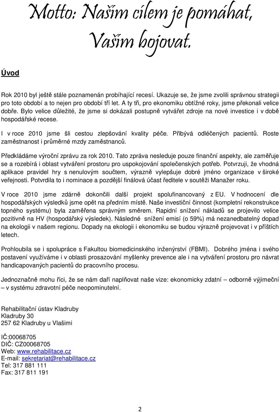 I v roce 2010 jsme šli cestou zlepšování kvality péče. Přibývá odléčených pacientů. Roste zaměstnanost i průměrné mzdy zaměstnanců. Předkládáme výroční zprávu za rok 2010.