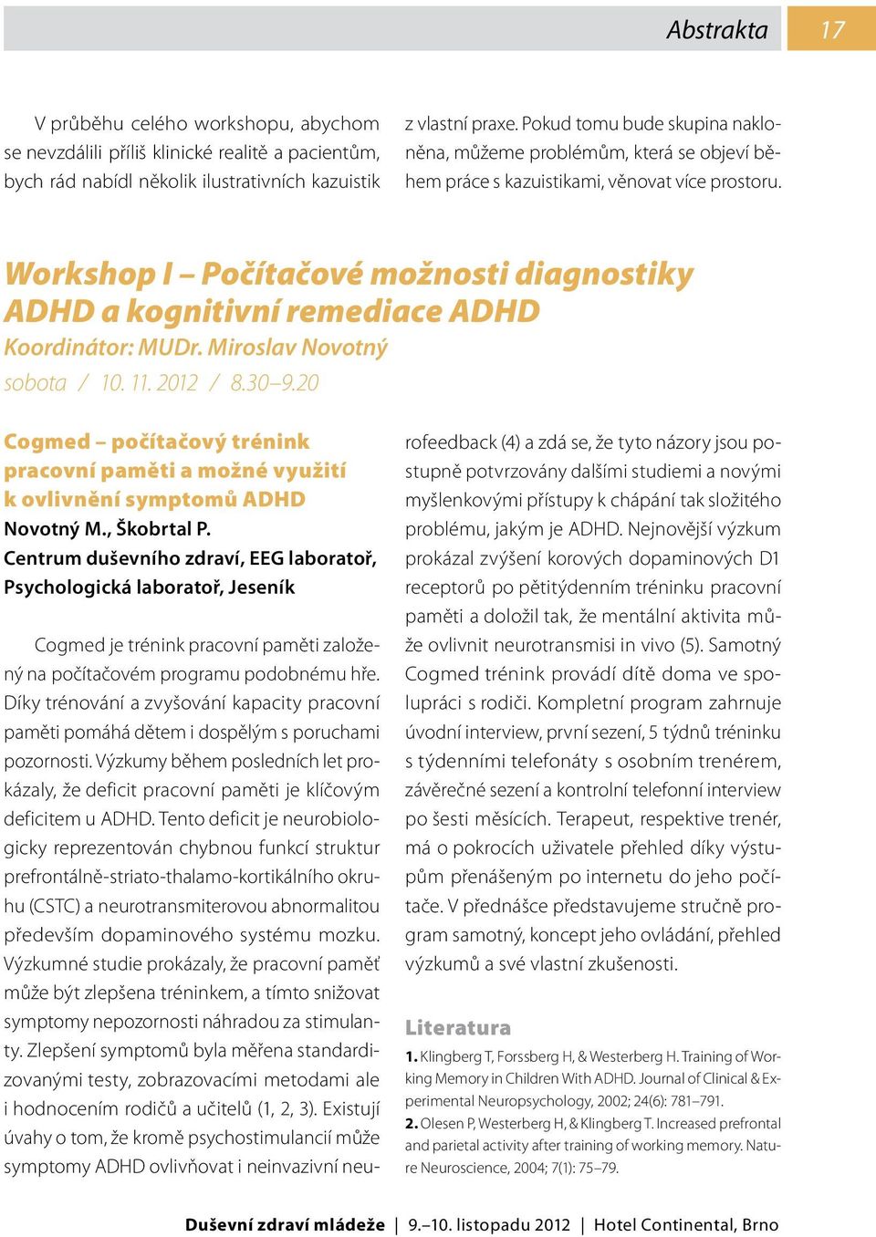 Workshop I Počítačové možnosti diagnostiky ADHD a kognitivní remediace ADHD Koordinátor: MUDr. Miroslav Novotný sobota / 10. 11. 2012 / 8.30 9.