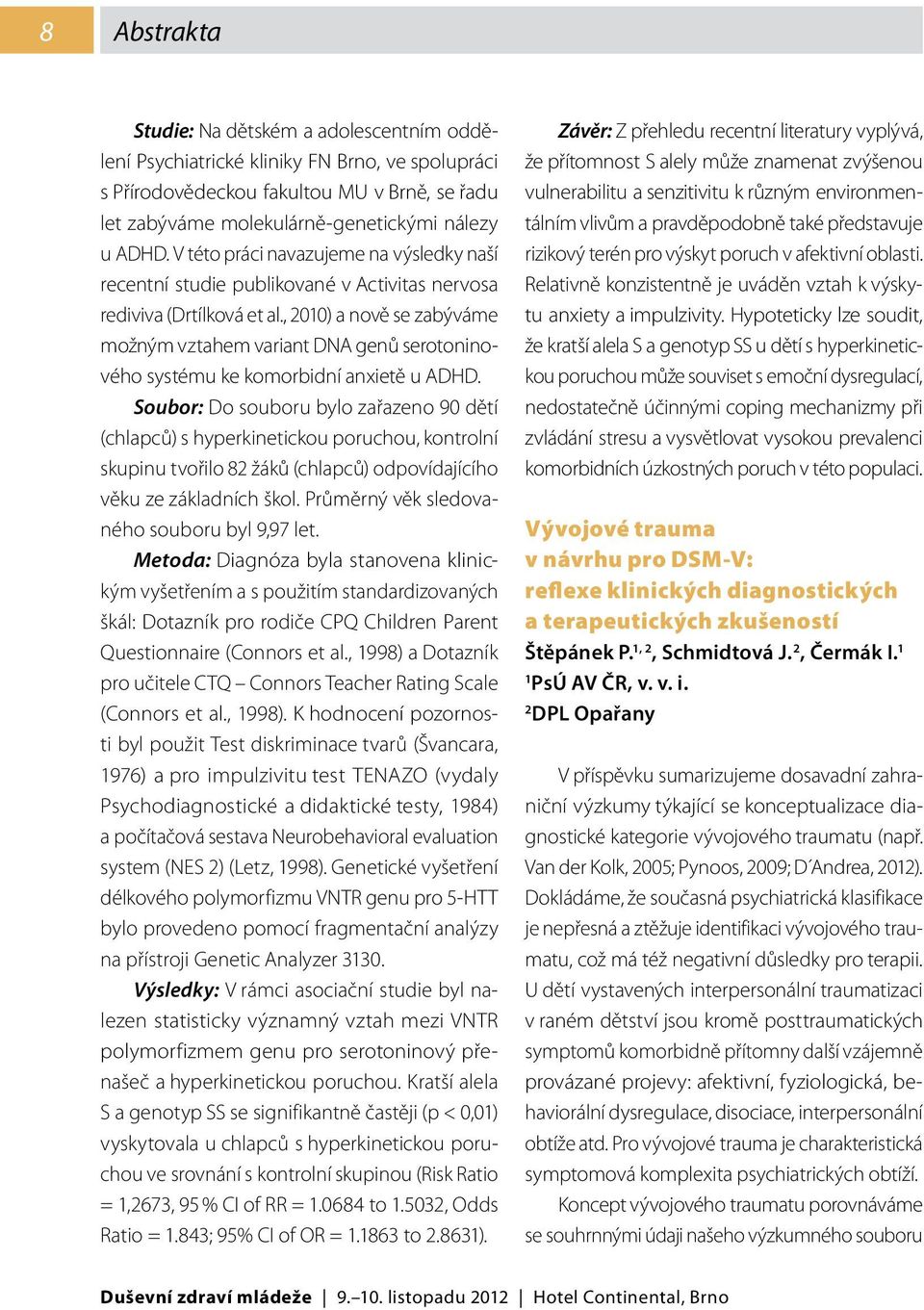 , 2010) a nově se zabýváme možným vztahem variant DNA genů serotoninového systému ke komorbidní anxietě u ADHD.