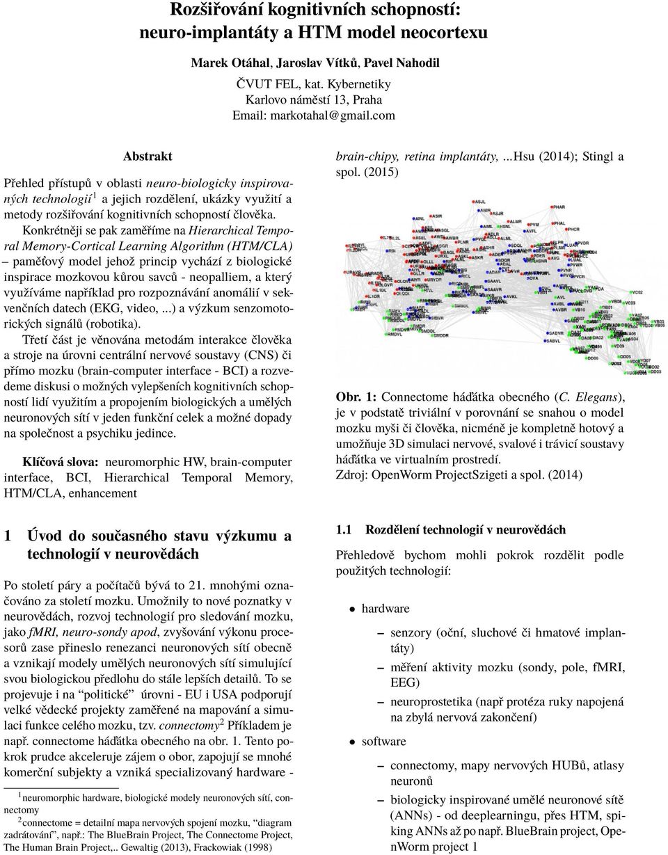 Konkrétněji se pak zaměříme na Hierarchical Temporal Memory-Cortical Learning Algorithm (HTM/CLA) paměťový model jehož princip vychází z biologické inspirace mozkovou kůrou savců - neopalliem, a