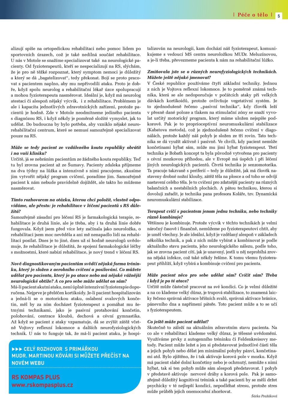 Od fyzioterapeutů, kteří se nespecializují na RS, slýchám, že je pro ně těžké rozpoznat, který symptom nemoci je důležitý a který se dá bagatelizovat, tedy překonat.