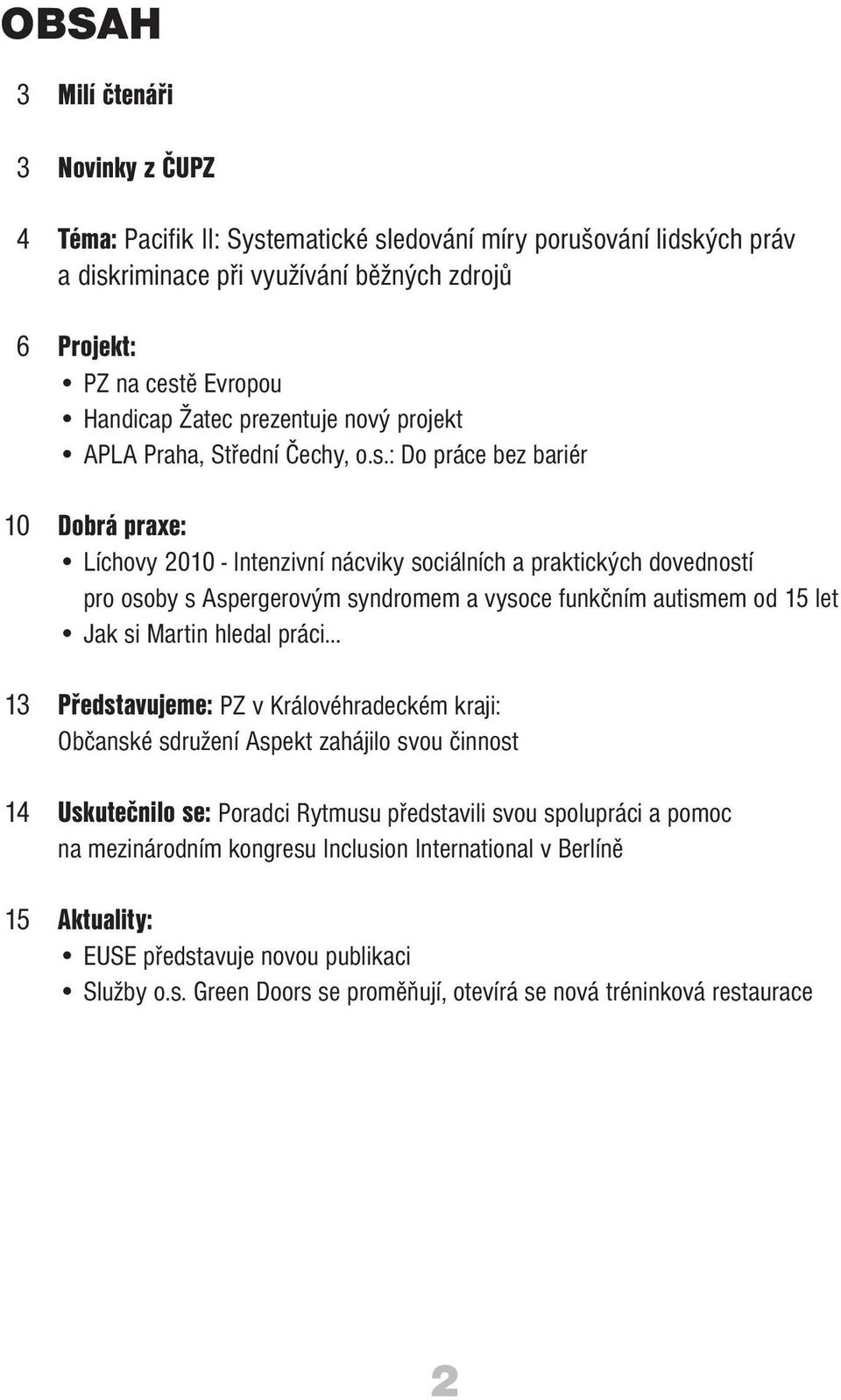 : Do práce bez bariér 10 Dobrá praxe: Líchovy 2010 - Intenzivní nácviky sociálních a praktických dovedností pro osoby s Aspergerovým syndromem a vysoce funkčním autismem od 15 let Jak si Martin