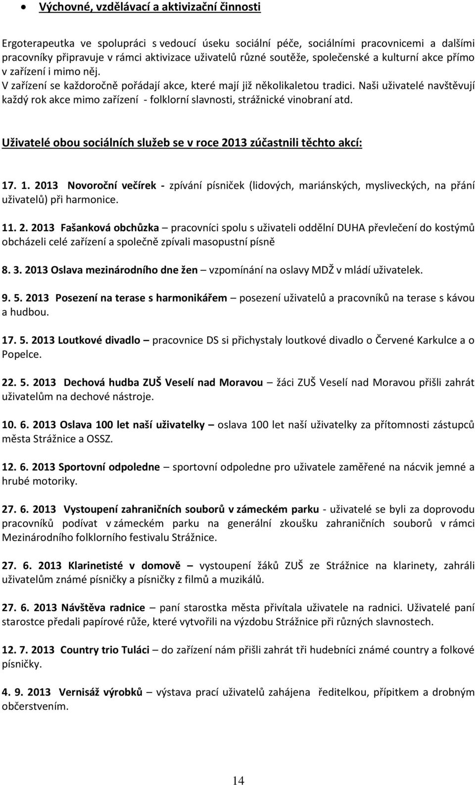 Naši uživatelé navštěvují každý rok akce mimo zařízení - folklorní slavnosti, strážnické vinobraní atd. Uživatelé obou sociálních služeb se v roce 2013 zúčastnili těchto akcí: 17