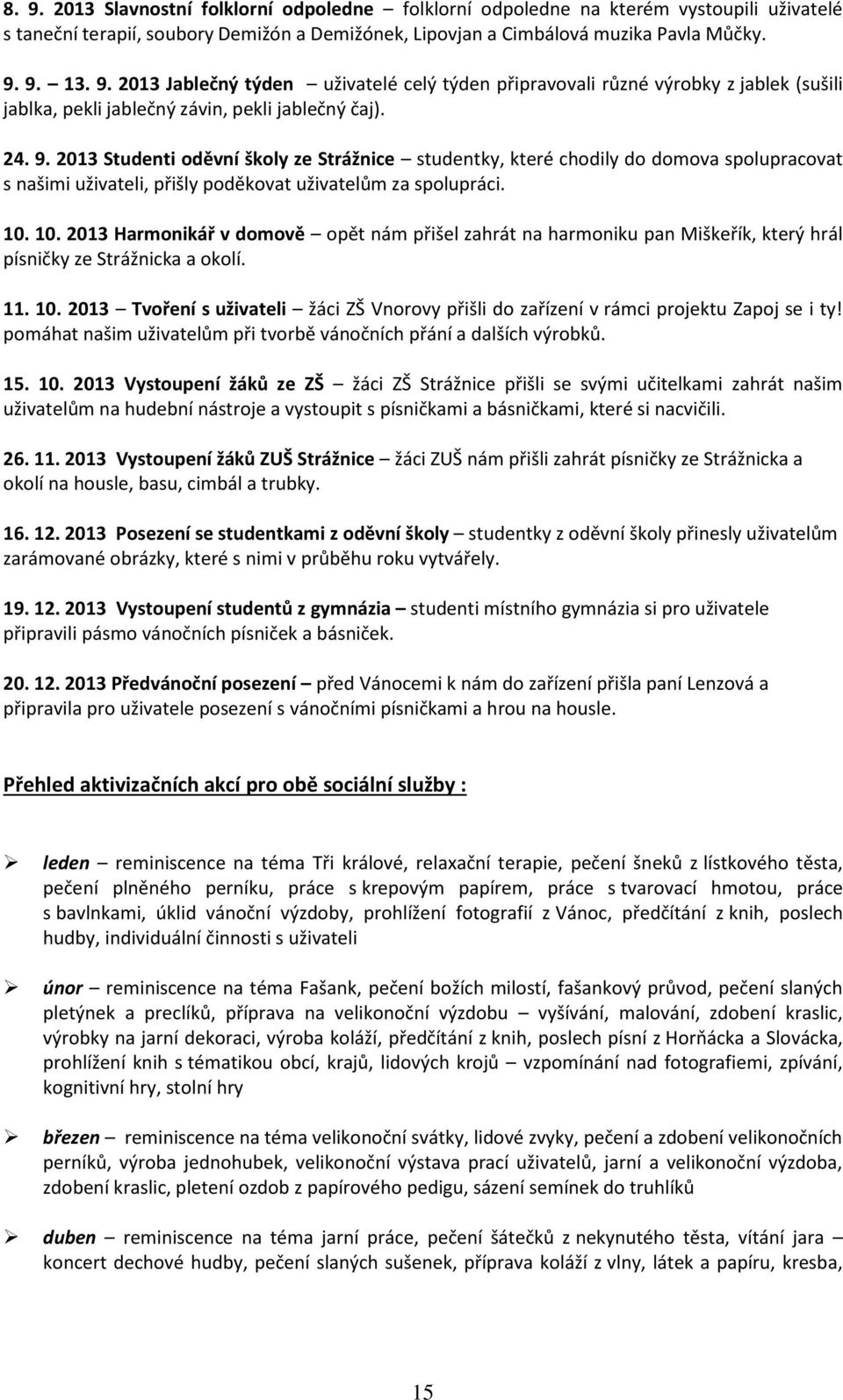 10. 2013 Harmonikář v domově opět nám přišel zahrát na harmoniku pan Miškeřík, který hrál písničky ze Strážnicka a okolí. 11. 10.