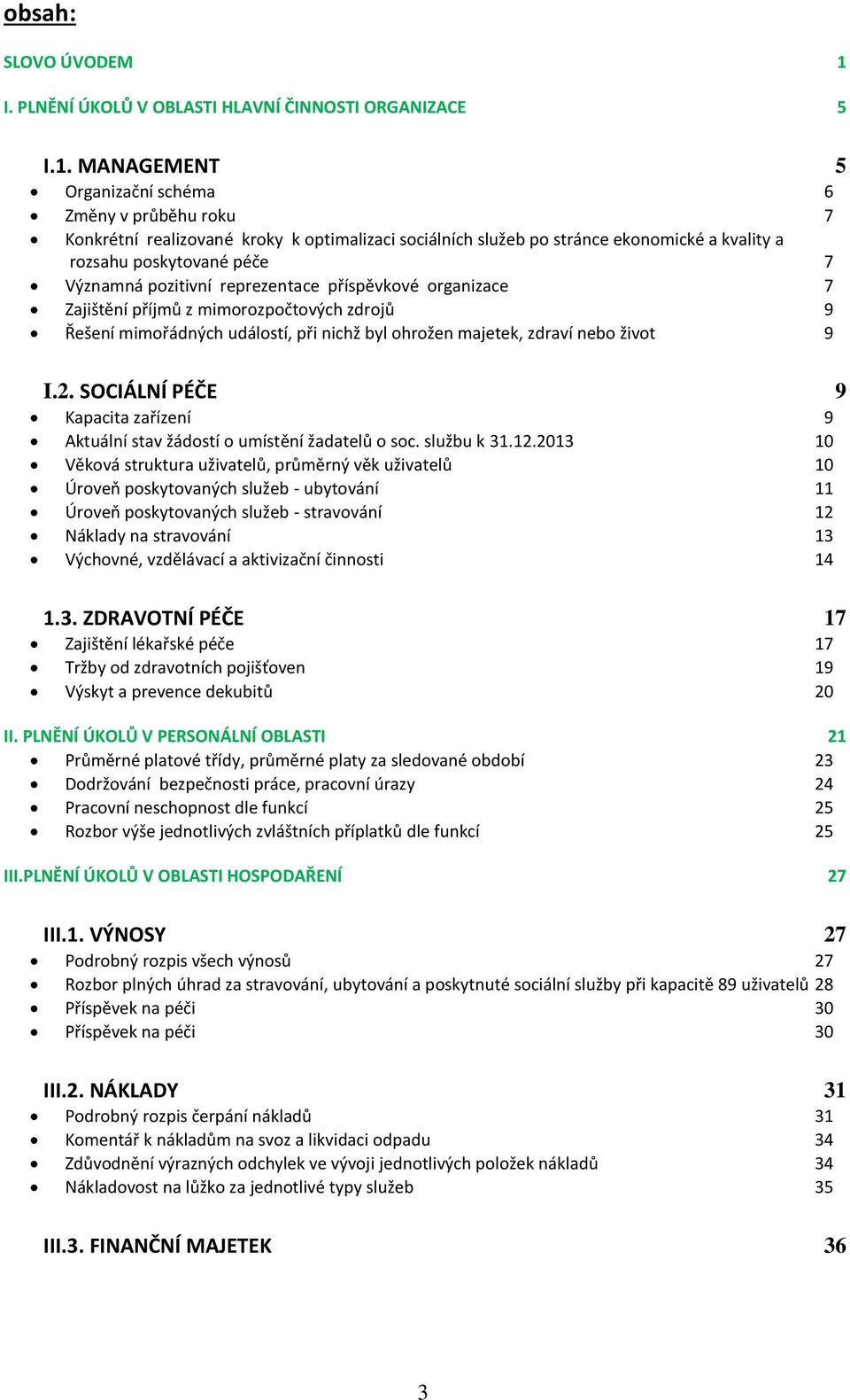 MANAGEMENT 5 Organizační schéma 6 Změny v průběhu roku 7 Konkrétní realizované kroky k optimalizaci sociálních služeb po stránce ekonomické a kvality a rozsahu poskytované péče 7 Významná pozitivní