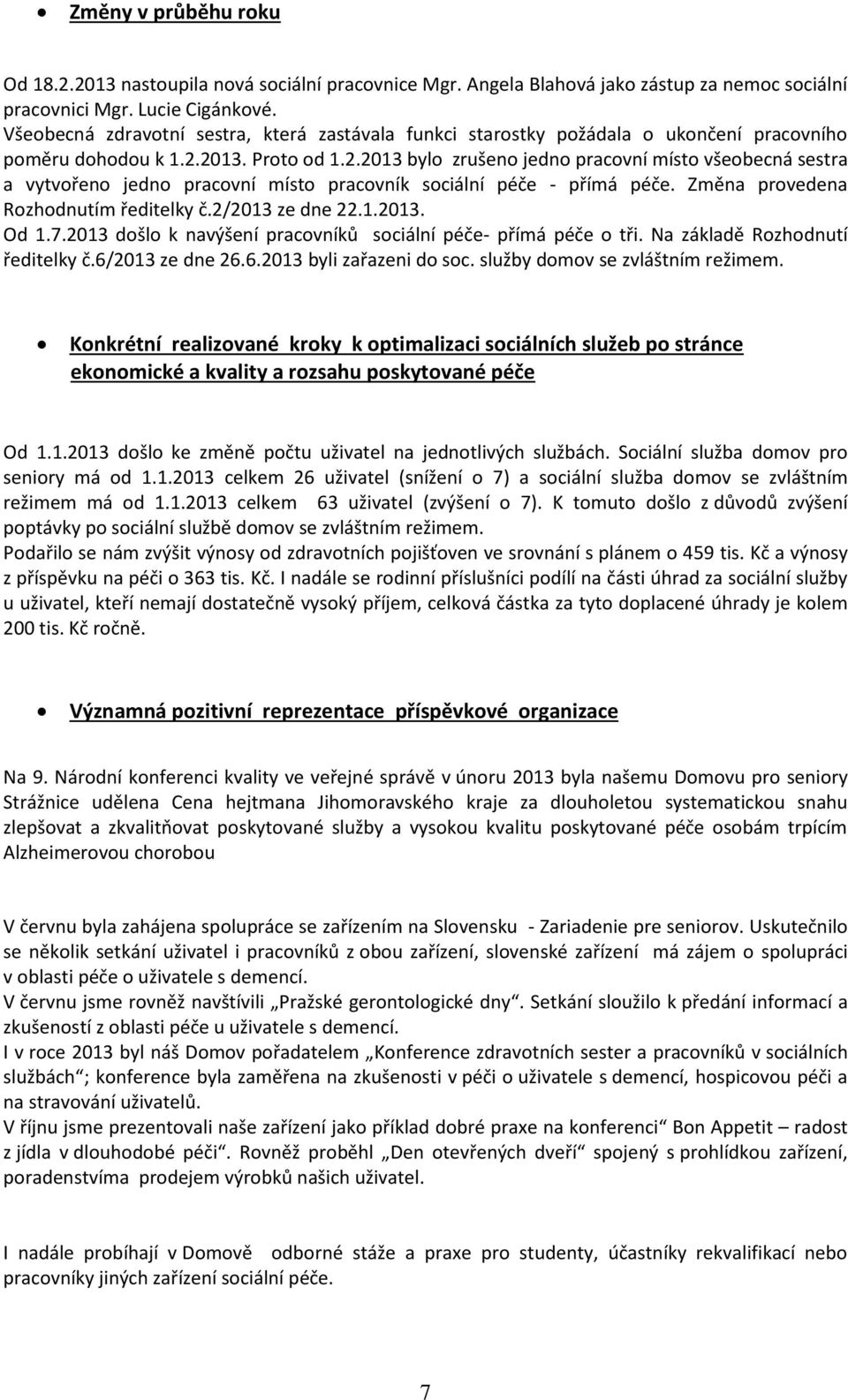 2013. Proto od 1.2.2013 bylo zrušeno jedno pracovní místo všeobecná sestra a vytvořeno jedno pracovní místo pracovník sociální péče - přímá péče. Změna provedena Rozhodnutím ředitelky č.