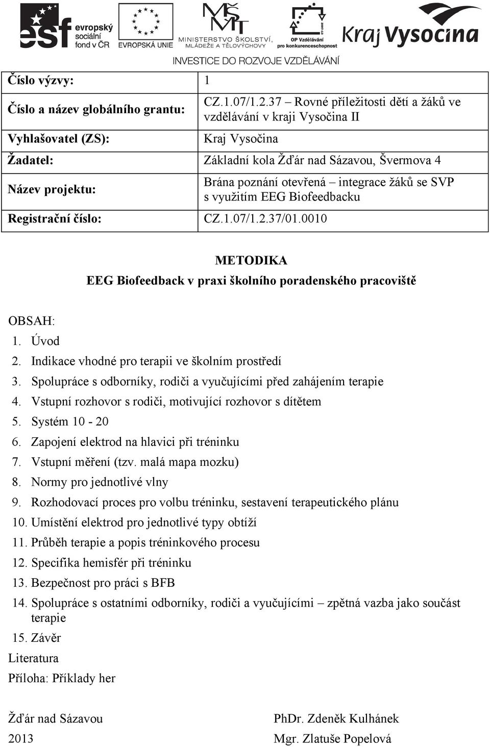 integrace žáků se SVP s využitím EEG Biofeedbacku Registrační číslo: CZ.1.07/1.2.37/01.0010 METODIKA OBSAH: 1. Úvod 2. Indikace vhodné pro terapii ve školním prostředí 3.