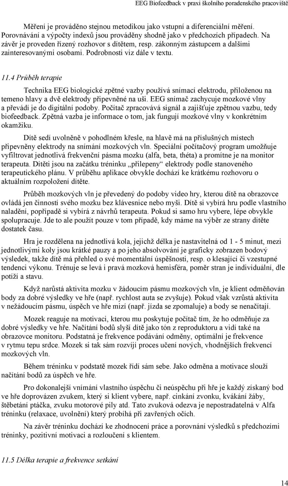 4 Průběh terapie Technika EEG biologické zpětné vazby používá snímací elektrodu, přiloženou na temeno hlavy a dvě elektrody připevněné na uši.