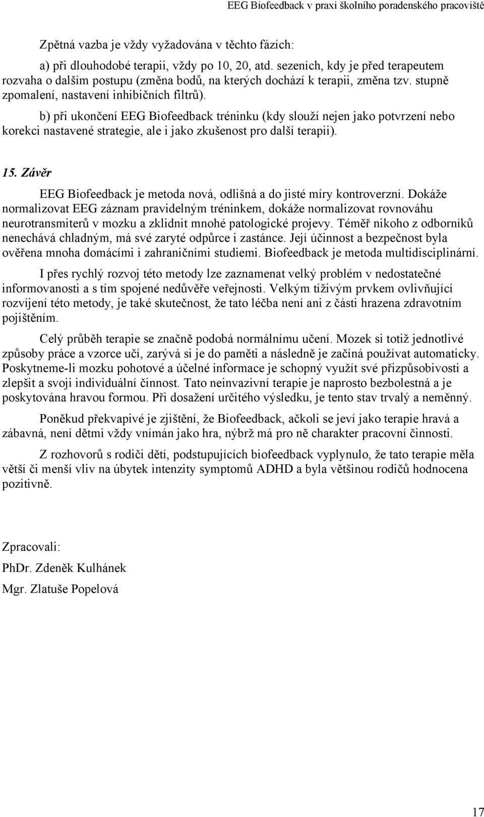 b) při ukončení EEG Biofeedback tréninku (kdy slouží nejen jako potvrzení nebo korekci nastavené strategie, ale i jako zkušenost pro další terapii). 15.