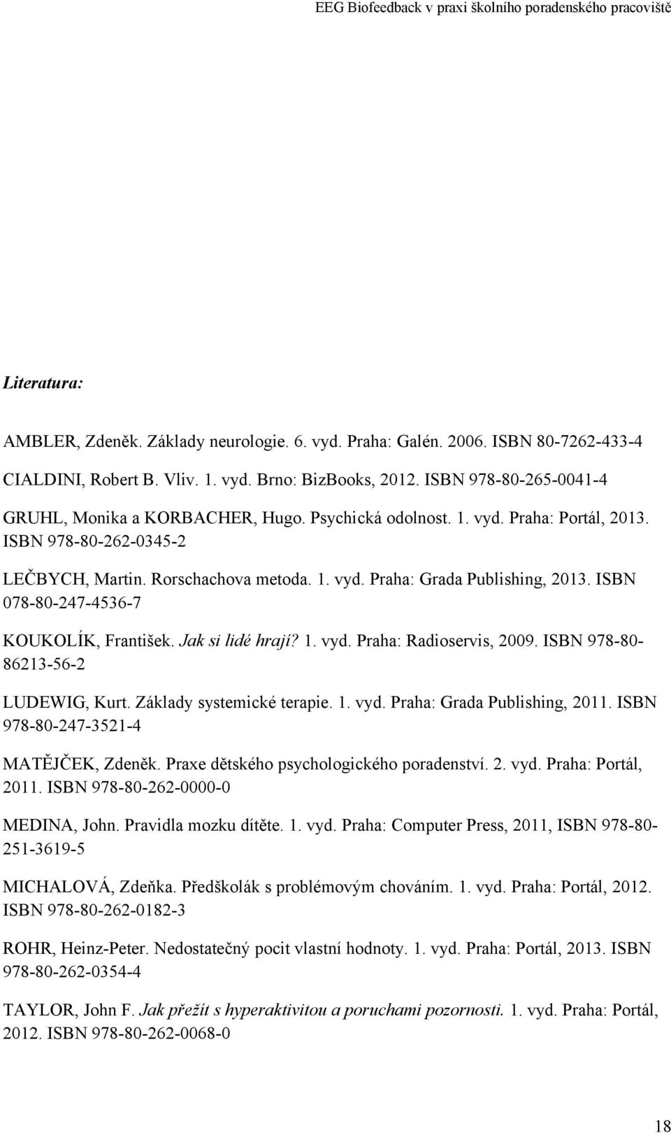 ISBN 078-80-247-4536-7 KOUKOLÍK, František. Jak si lidé hrají? 1. vyd. Praha: Radioservis, 2009. ISBN 978-8086213-56-2 LUDEWIG, Kurt. Základy systemické terapie. 1. vyd. Praha: Grada Publishing, 2011.