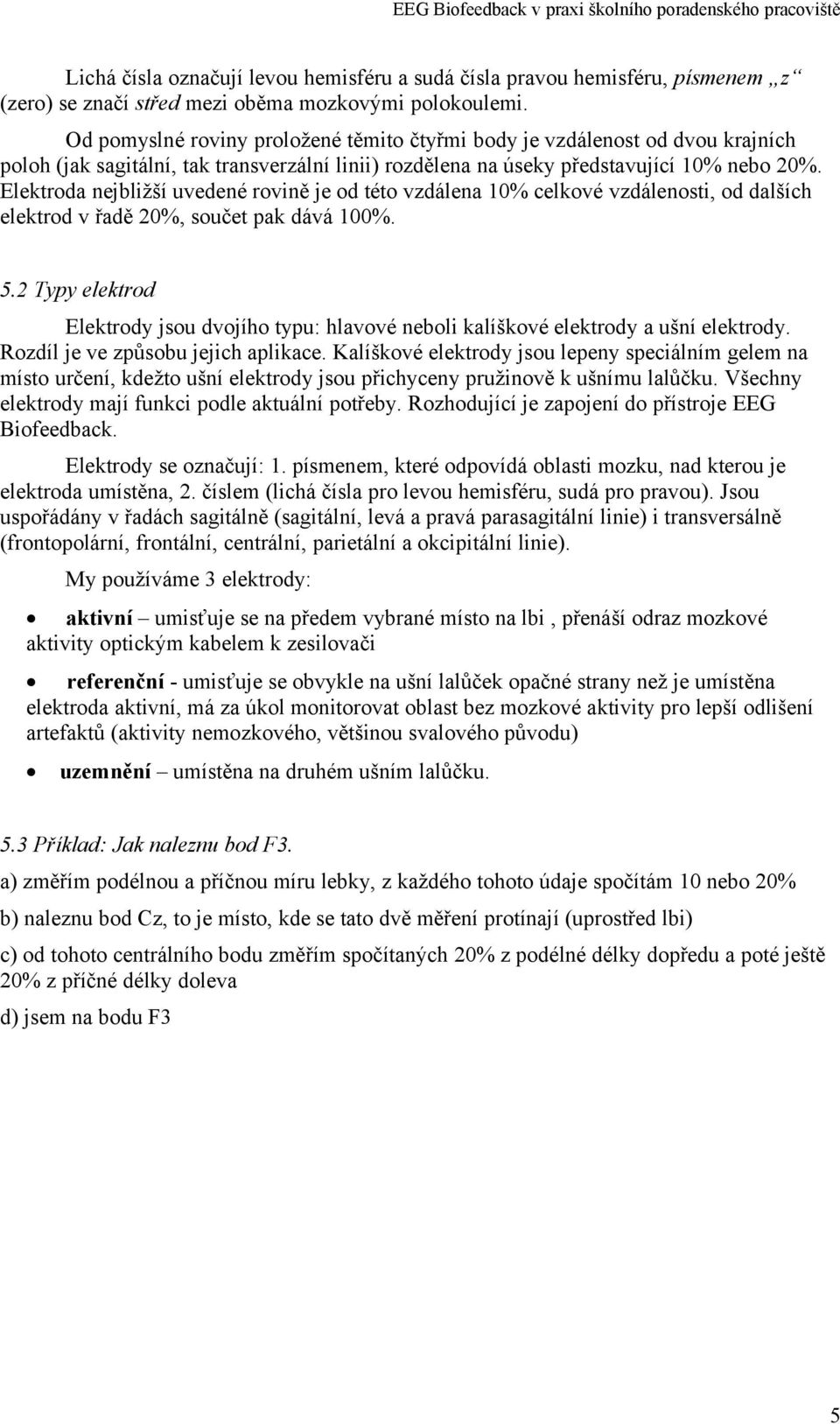 Elektroda nejbližší uvedené rovině je od této vzdálena 10% celkové vzdálenosti, od dalších elektrod v řadě 20%, součet pak dává 100%. 5.