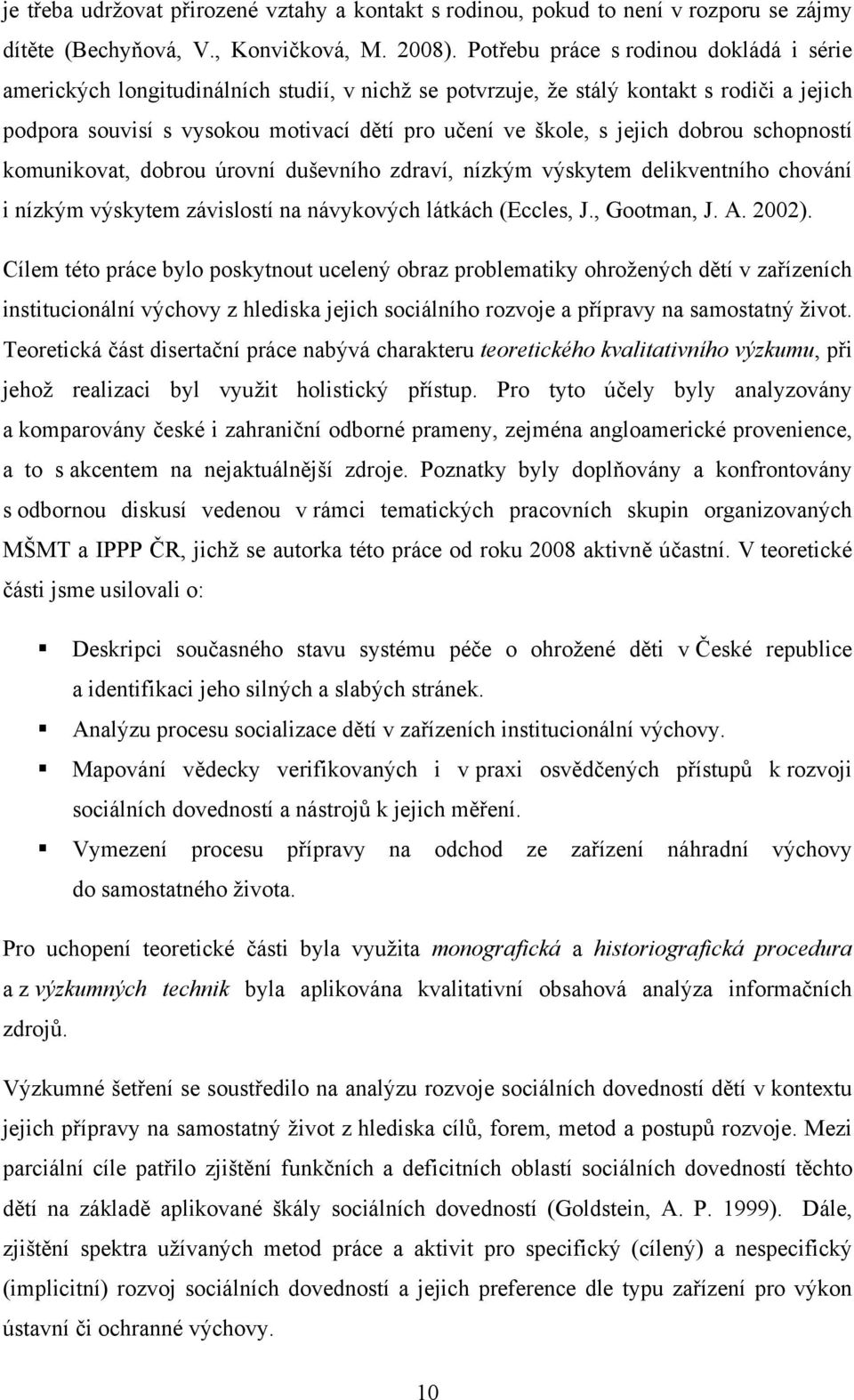 jejich dobrou schopností komunikovat, dobrou úrovní duševního zdraví, nízkým výskytem delikventního chování i nízkým výskytem závislostí na návykových látkách (Eccles, J., Gootman, J. A. 2002).