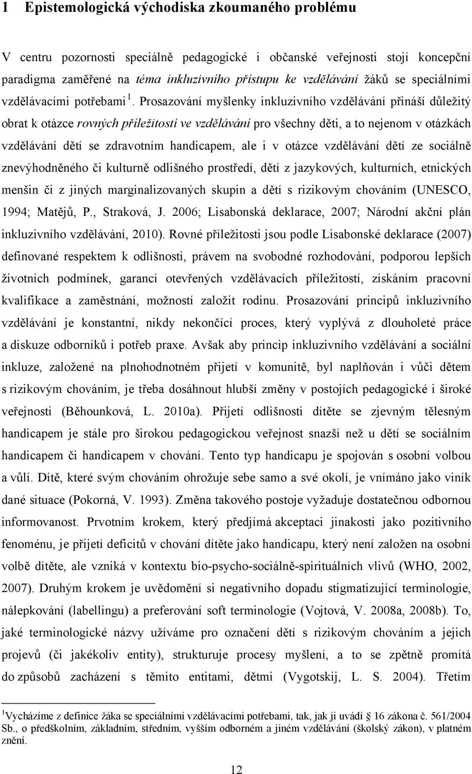 Prosazování myšlenky inkluzivního vzdělávání přináší důležitý obrat k otázce rovných příležitostí ve vzdělávání pro všechny děti, a to nejenom v otázkách vzdělávání dětí se zdravotním handicapem, ale