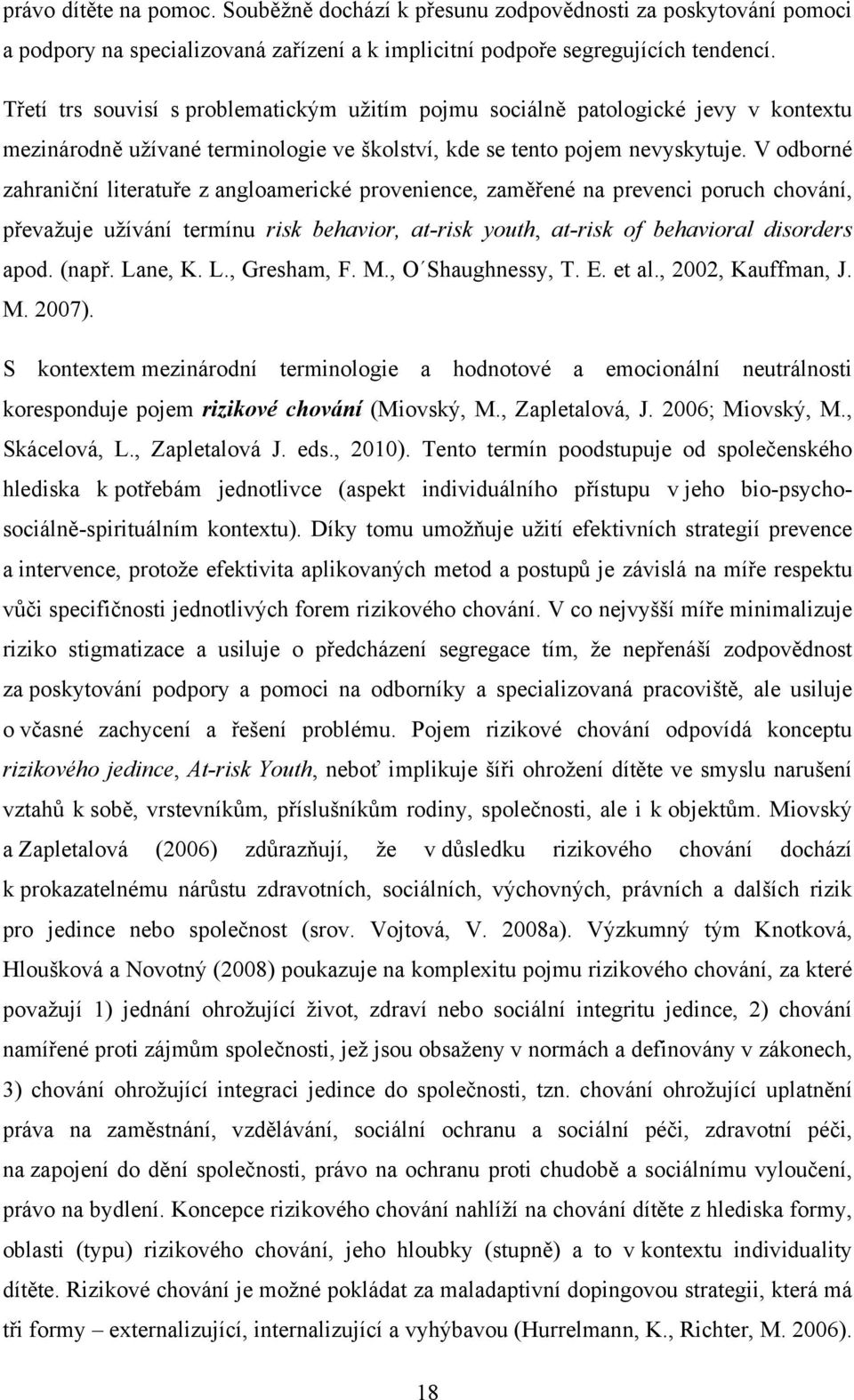 V odborné zahraniční literatuře z angloamerické provenience, zaměřené na prevenci poruch chování, převažuje užívání termínu risk behavior, at-risk youth, at-risk of behavioral disorders apod. (např.