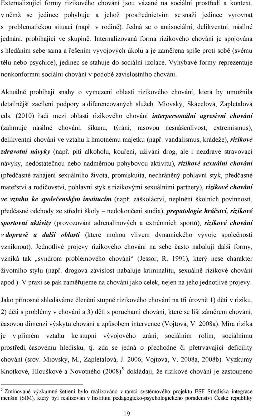 Internalizovaná forma rizikového chování je spojována s hledáním sebe sama a řešením vývojových úkolů a je zaměřena spíše proti sobě (svému tělu nebo psychice), jedinec se stahuje do sociální izolace.