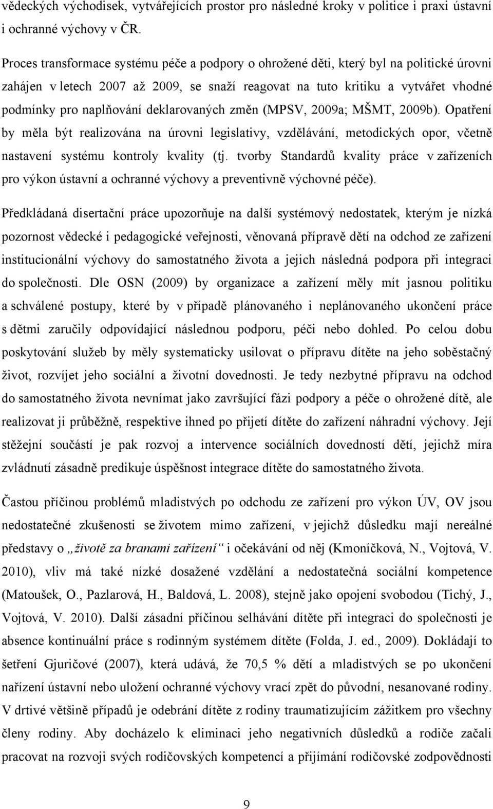 deklarovaných změn (MPSV, 2009a; MŠMT, 2009b). Opatření by měla být realizována na úrovni legislativy, vzdělávání, metodických opor, včetně nastavení systému kontroly kvality (tj.