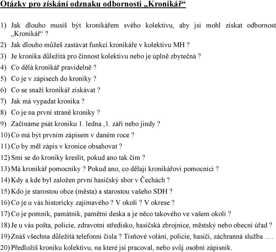 8) Co je na první straně kroniky? 9) Začínáme psát kroniku 1. ledna,1. září nebo jindy? 10) Co má být prvním zápisem v daném roce? 11) Co by měl zápis v kronice obsahovat?