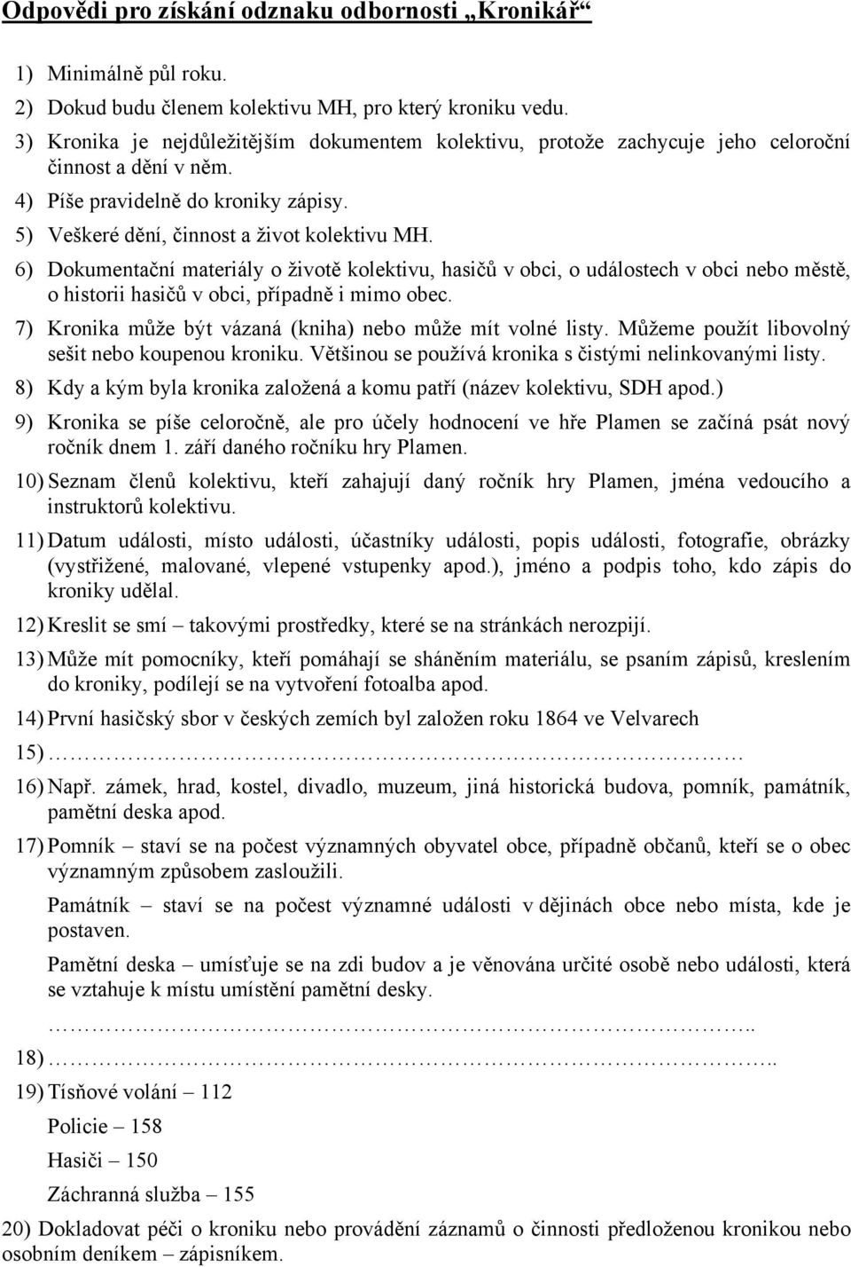 6) Dokumentační materiály o životě kolektivu, hasičů v obci, o událostech v obci nebo městě, o historii hasičů v obci, případně i mimo obec.