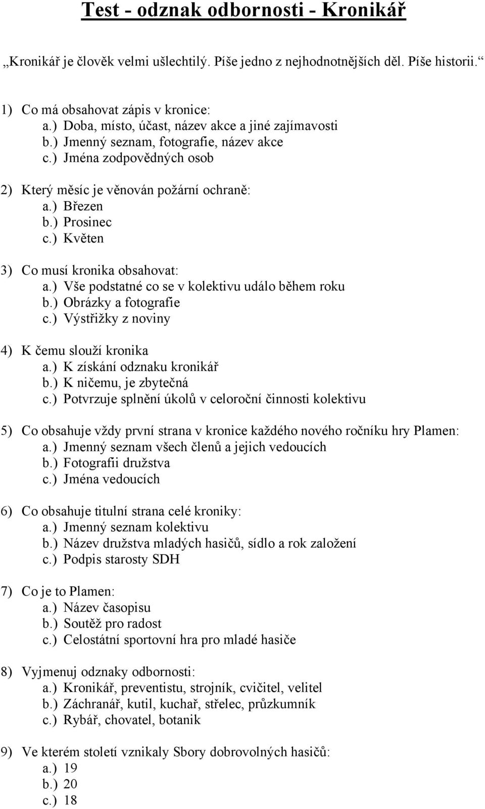 ) Květen 3) Co musí kronika obsahovat: a.) Vše podstatné co se v kolektivu událo během roku b.) Obrázky a fotografie c.) Výstřižky z noviny 4) K čemu slouží kronika a.) K získání odznaku kronikář b.