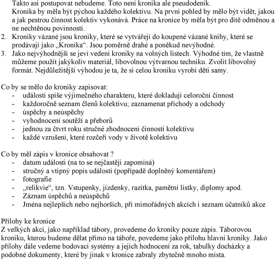 Jsou poměrně drahé a poněkud nevýhodné. 3. Jako nejvýhodnější se jeví vedení kroniky na volných listech. Výhodné tím, že vlastně můžeme použít jakýkoliv materiál, libovolnou výtvarnou techniku.