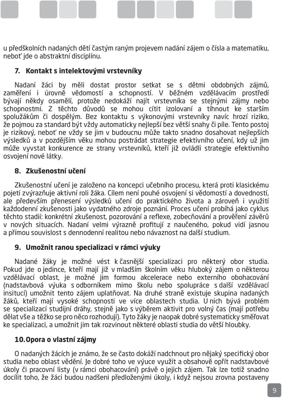 V běžném vzdělávacím prostředí bývají někdy osamělí, protože nedokáží najít vrstevníka se stejnými zájmy nebo schopnostmi.