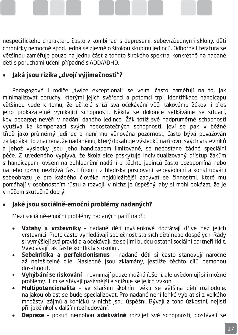 Pedagogové i rodiče twice exceptional se velmi často zaměřují na to, jak minimalizovat poruchy, kterými jejich svěřenci a potomci trpí.