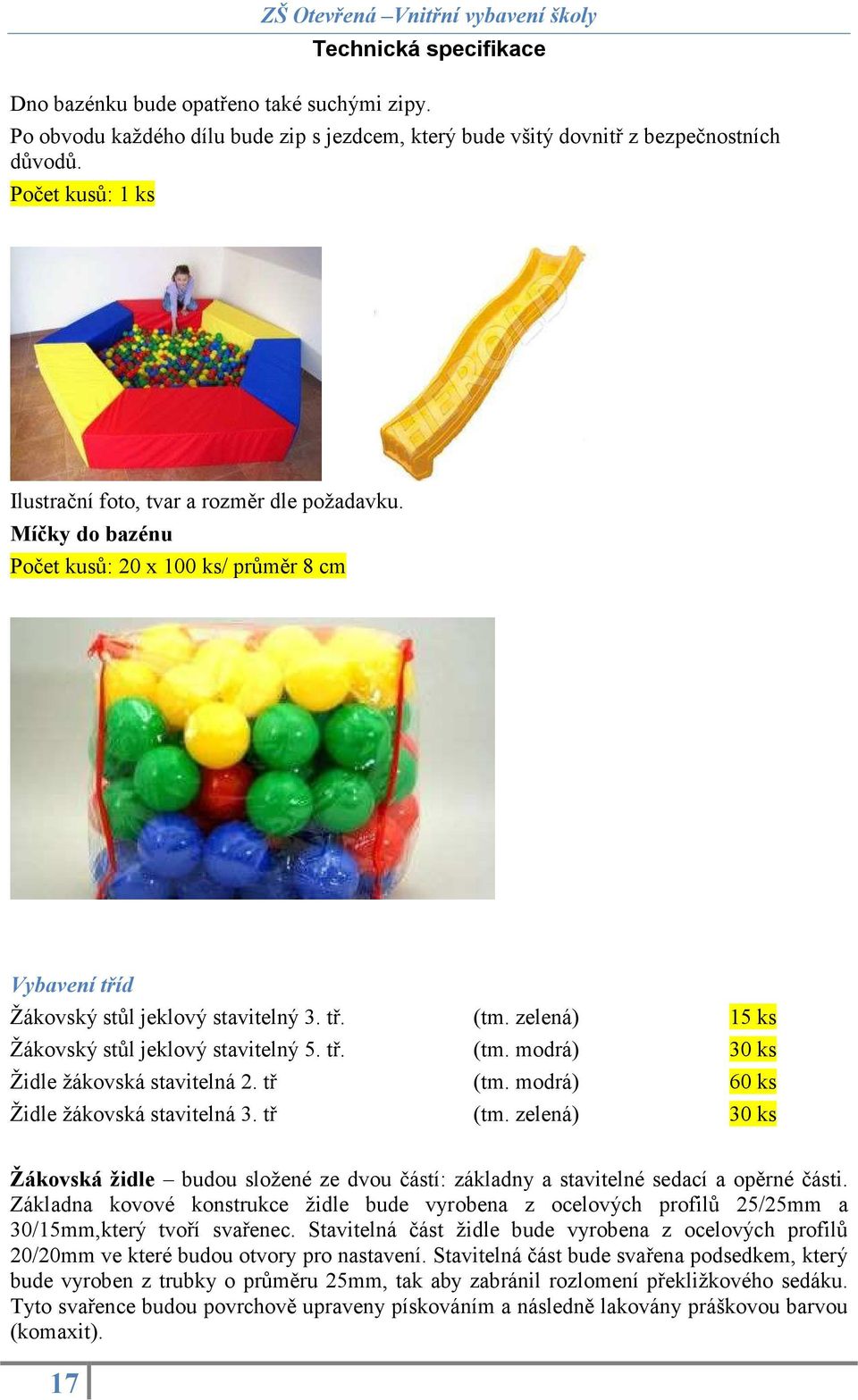 tř (tm. modrá) 60 ks Židle žákovská stavitelná 3. tř (tm. zelená) 30 ks Žákovská židle budou složené ze dvou částí: základny a stavitelné sedací a opěrné části.