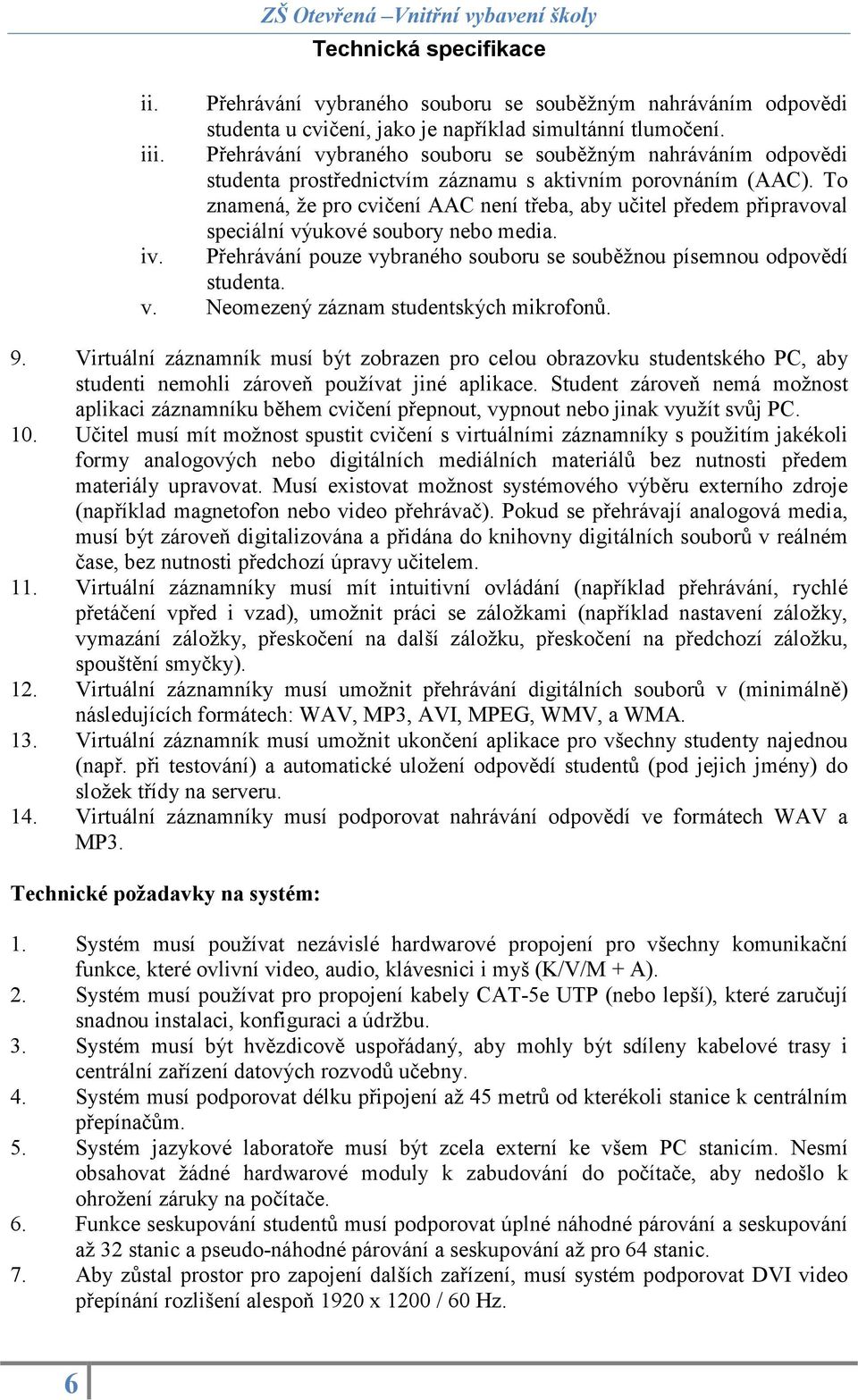 To znamená, že pro cvičení AAC není třeba, aby učitel předem připravoval speciální výukové soubory nebo media. iv. Přehrávání pouze vybraného souboru se souběžnou písemnou odpovědí studenta. v. Neomezený záznam studentských mikrofonů.