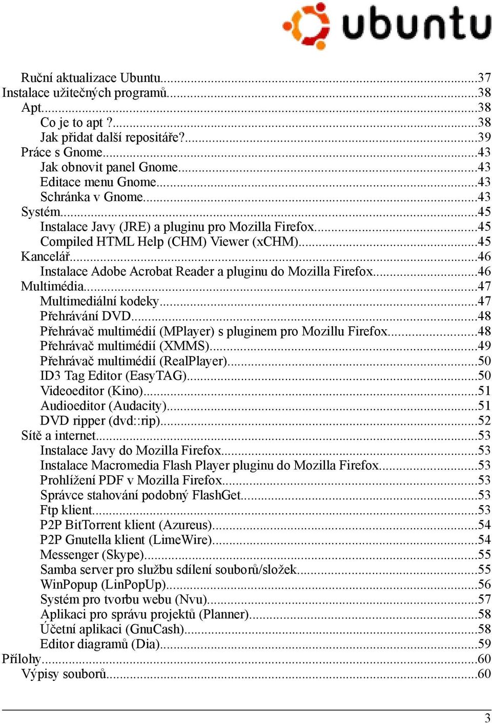 ..46 Instalace Adobe Acrobat Reader a pluginu do Mozilla Firefox...46 Multimédia...47 Multimediální kodeky...47 Přehrávání DVD...48 Přehrávač multimédií (MPlayer) s pluginem pro Mozillu Firefox.