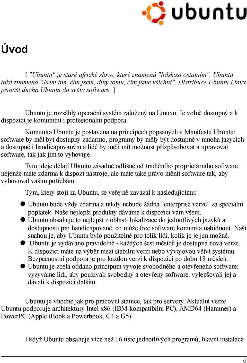 Komunita Ubuntu je postavena na principech popsaných v Manifestu Ubuntu: software by měl být dostupný zadarmo, programy by měly být dostupné v mnoha jazycích a dostupné i handicapovaným a lidé by