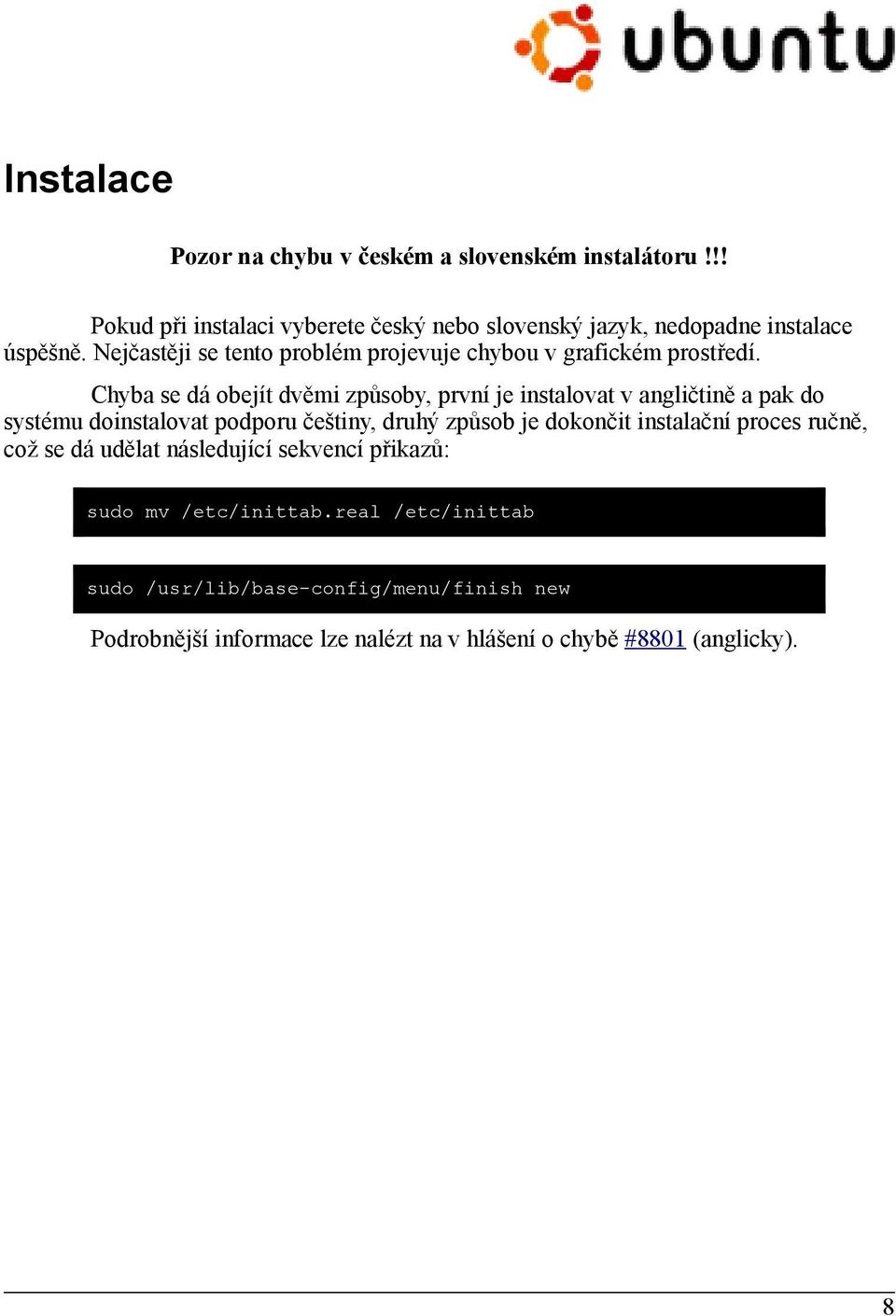 Chyba se dá obejít dvěmi způsoby, první je instalovat v angličtině a pak do systému doinstalovat podporu češtiny, druhý způsob je dokončit