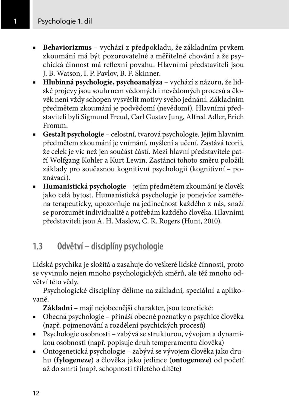 Hlubinná psychologie, psychoanalýza vychází z názoru, že lidské projevy jsou souhrnem vědomých i nevědomých procesů a člověk není vždy schopen vysvětlit motivy svého jednání.