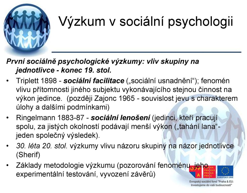 (později Zajonc 1965 - souvislost jevu s charakterem úlohy a dalšími podmínkami) Ringelmann 1883-87 - sociální lenošení (jedinci, kteří pracují spolu, za jistých