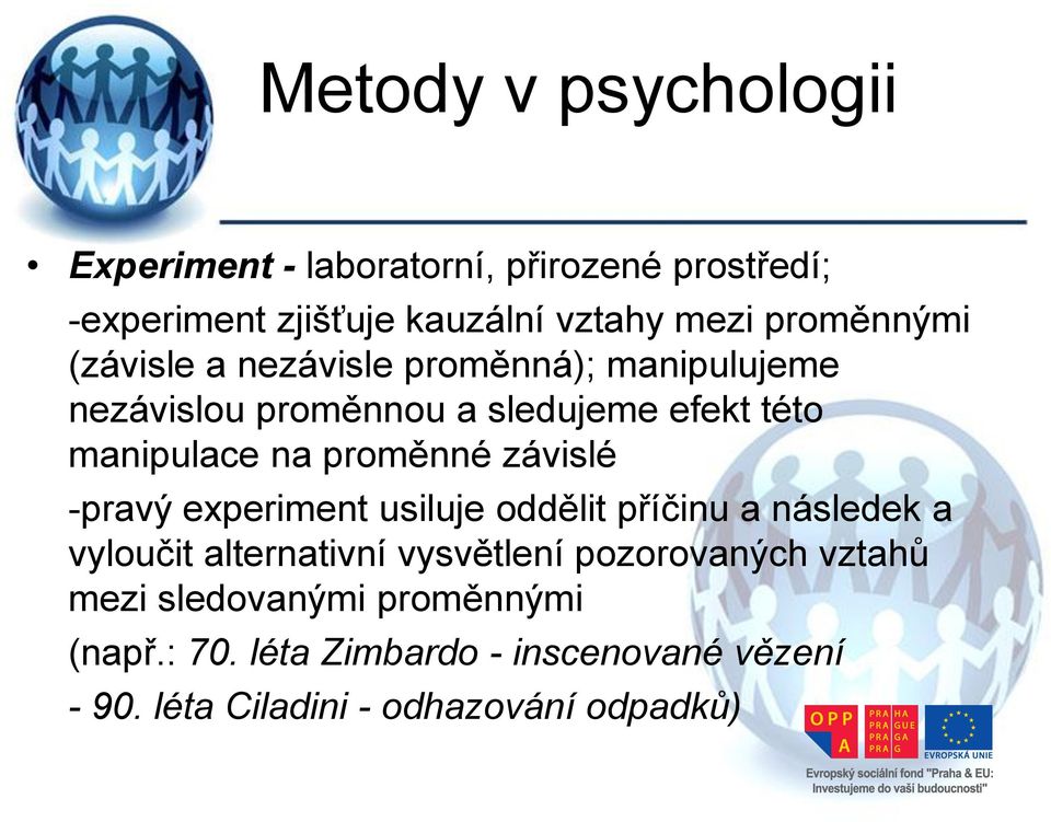 proměnné závislé -pravý experiment usiluje oddělit příčinu a následek a vyloučit alternativní vysvětlení