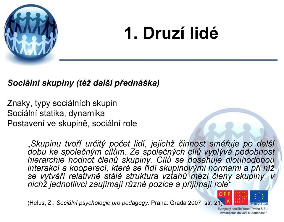 Ze společných cílů vyplývá podobnost hierarchie hodnot členů skupiny.