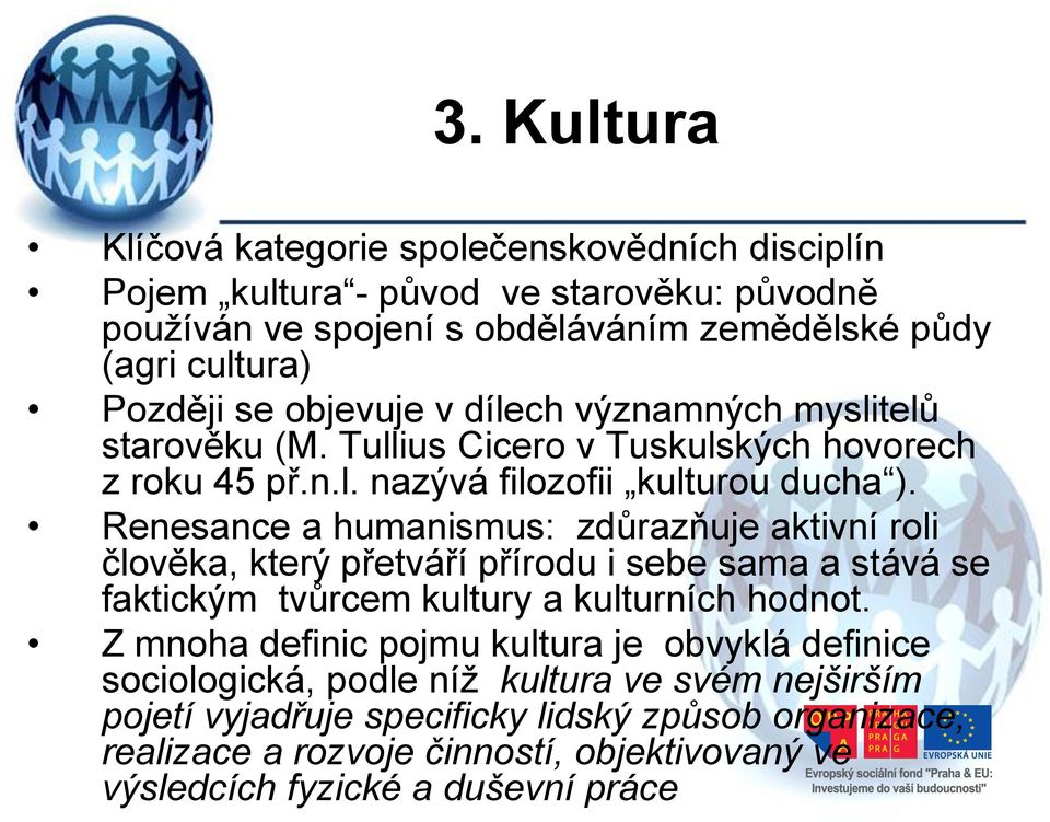 Renesance a humanismus: zdůrazňuje aktivní roli člověka, který přetváří přírodu i sebe sama a stává se faktickým tvůrcem kultury a kulturních hodnot.