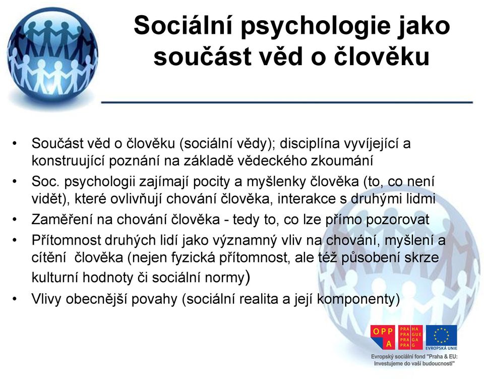psychologii zajímají pocity a myšlenky člověka (to, co není vidět), které ovlivňují chování člověka, interakce s druhými lidmi Zaměření na