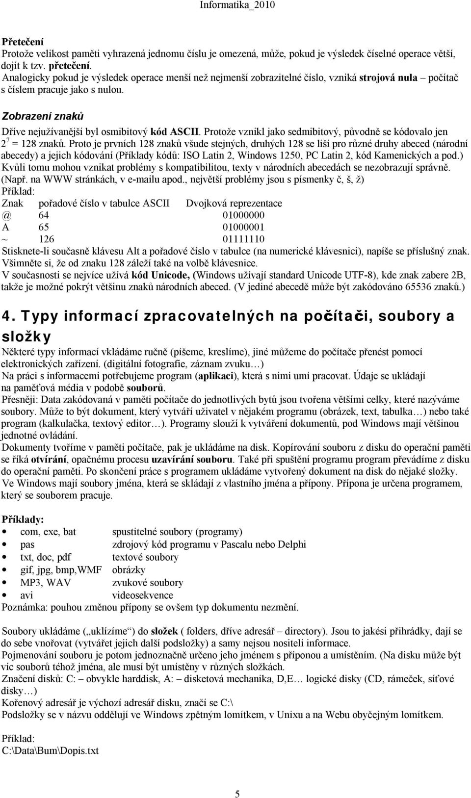 Protože vznikl jako sedmibitový, původně se kódovalo jen 2 7 = 128 znaků.