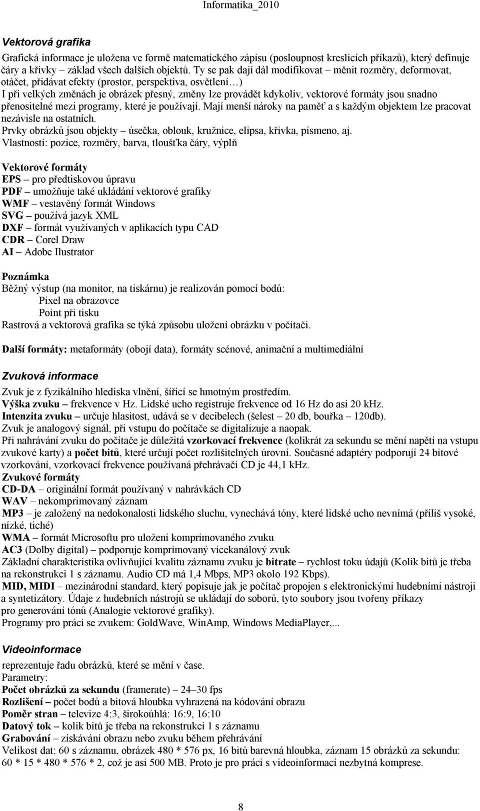 formáty jsou snadno přenositelné mezi programy, které je používají. Mají menší nároky na paměť a s každým objektem lze pracovat nezávisle na ostatních.