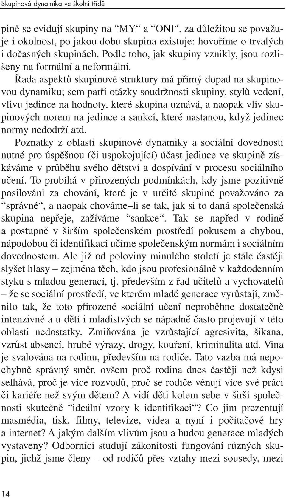 Řada aspektů skupinové struktury má přímý dopad na skupinovou dynamiku; sem patří otázky soudržnosti skupiny, stylů vedení, vlivu jedince na hodnoty, které skupina uznává, a naopak vliv skupinových