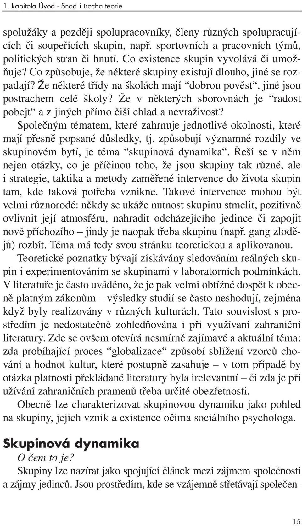 Že v některých sborovnách je radost pobejt a z jiných přímo čiší chlad a nevraživost? Společným tématem, které zahrnuje jednotlivé okolnosti, které mají přesně popsané důsledky, tj.