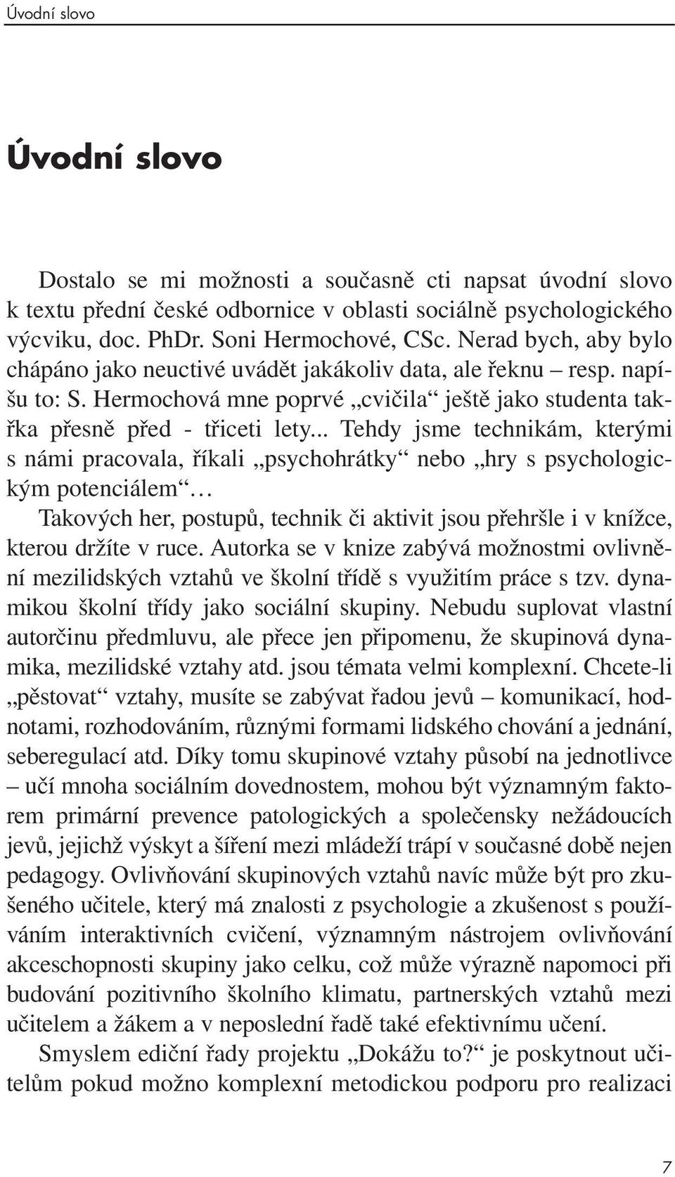 .. Tehdy jsme technikám, kterými s námi pracovala, říkali psychohrátky nebo hry s psychologickým potenciálem Takových her, postupů, technik či aktivit jsou přehršle i v knížce, kterou držíte v ruce.