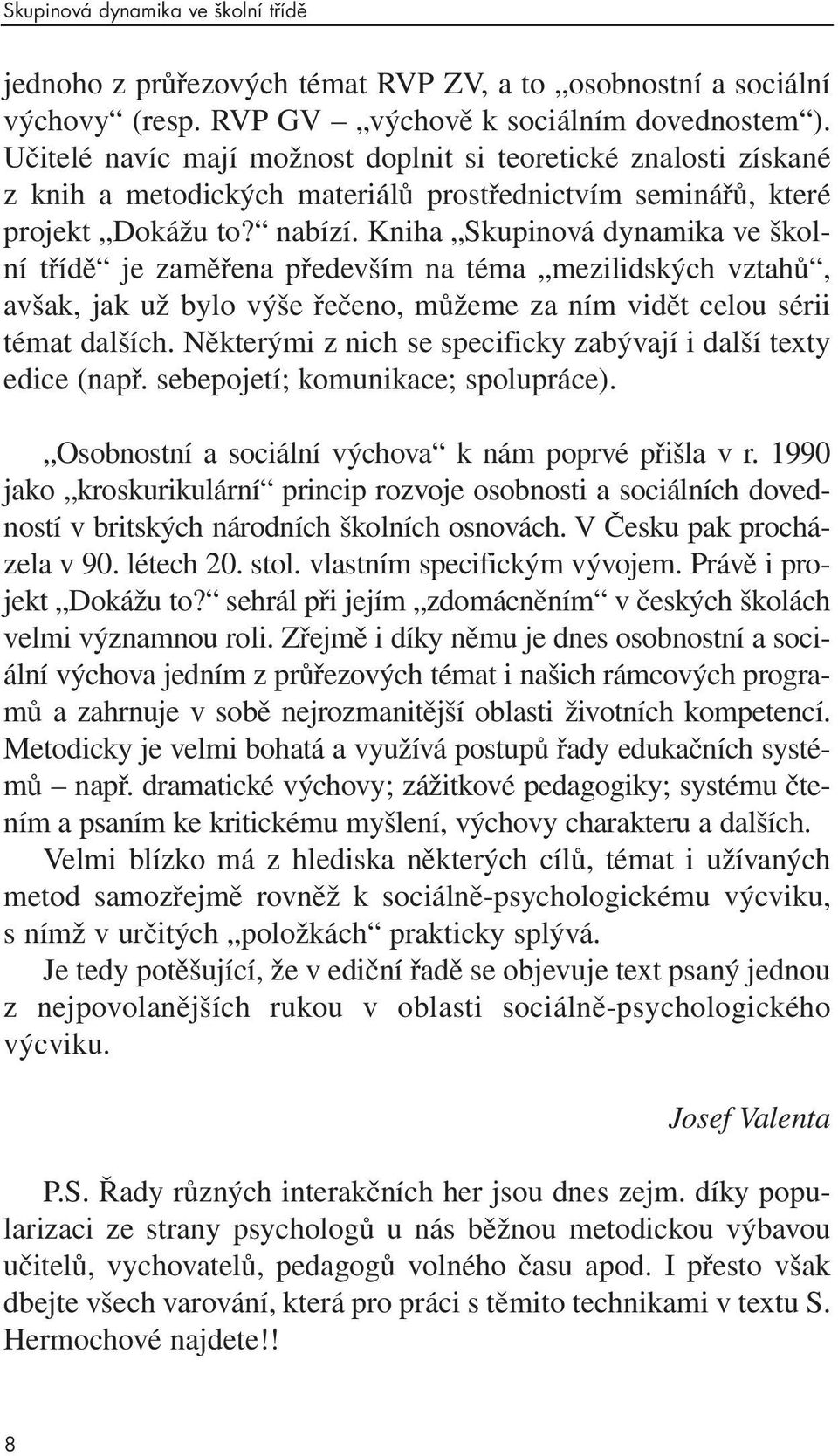 Kniha Skupinová dynamika ve školní třídě je zaměřena především na téma mezilidských vztahů, avšak, jak už bylo výše řečeno, můžeme za ním vidět celou sérii témat dalších.