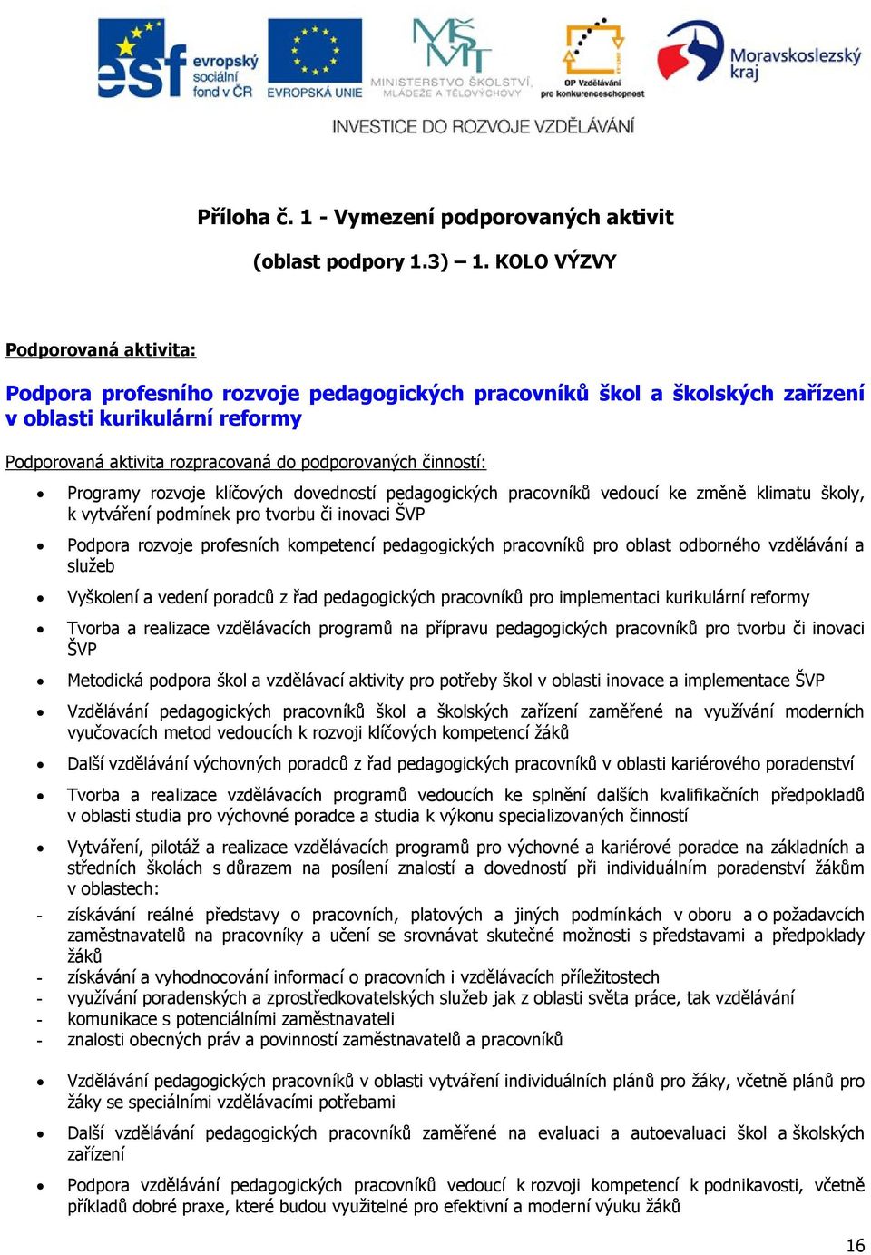 činností: Programy rozvoje klíčových dovedností pedagogických pracovníků vedoucí ke změně klimatu školy, k vytváření podmínek pro tvorbu či inovaci ŠVP Podpora rozvoje profesních kompetencí