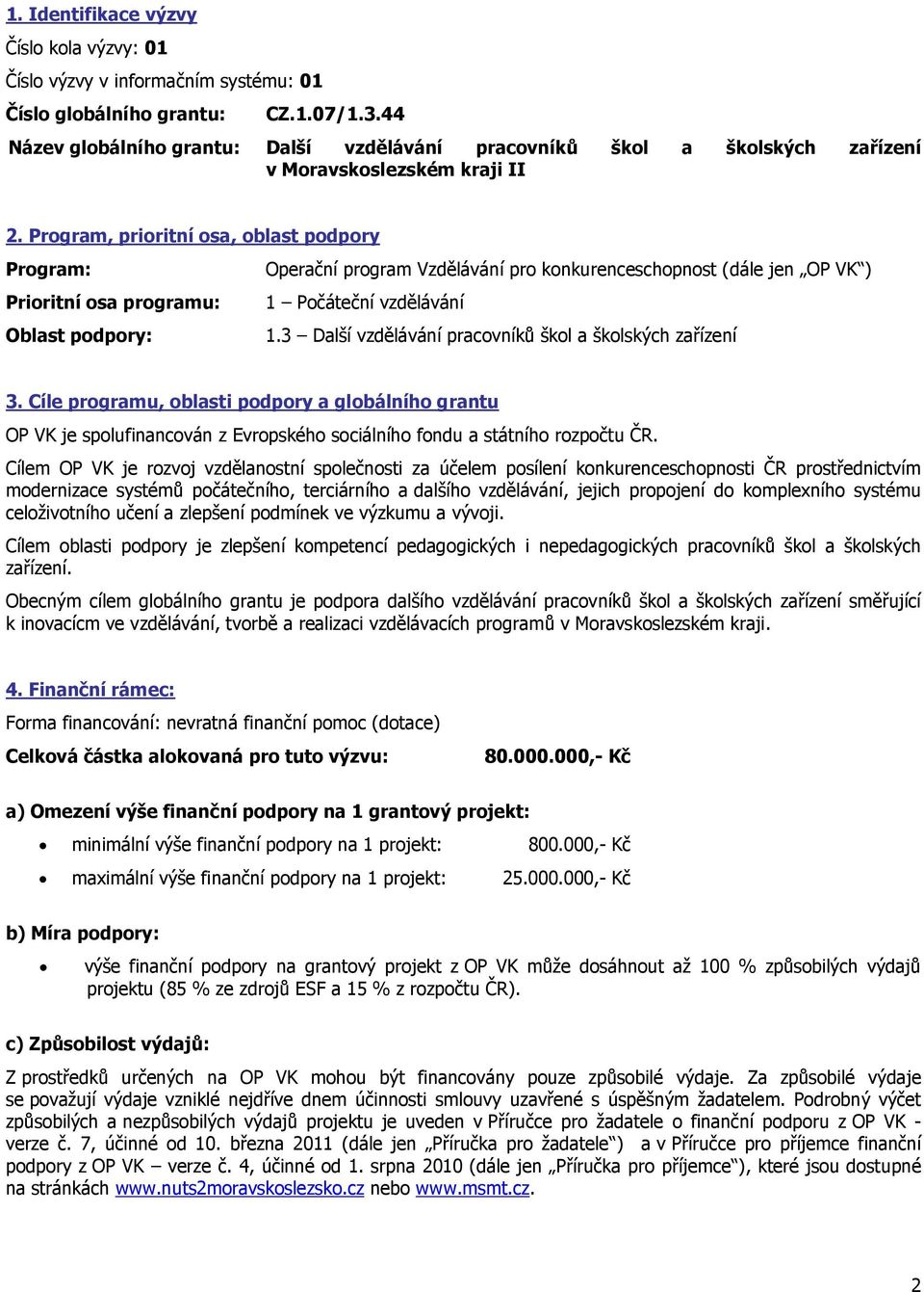 Program, prioritní osa, oblast podpory Program: Operační program Vzdělávání pro konkurenceschopnost (dále jen OP VK ) Prioritní osa programu: 1 Počáteční vzdělávání Oblast podpory: 1.