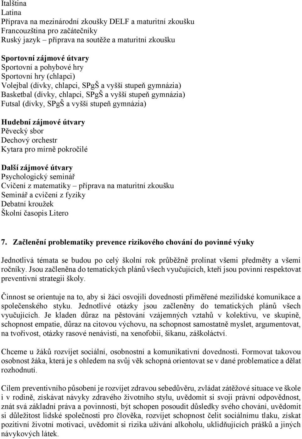 Hudební zájmové útvary Pěvecký sbor Dechový orchestr Kytara pro mírně pokročilé Další zájmové útvary Psychologický seminář Cvičení z matematiky příprava na maturitní zkoušku Seminář a cvičení z