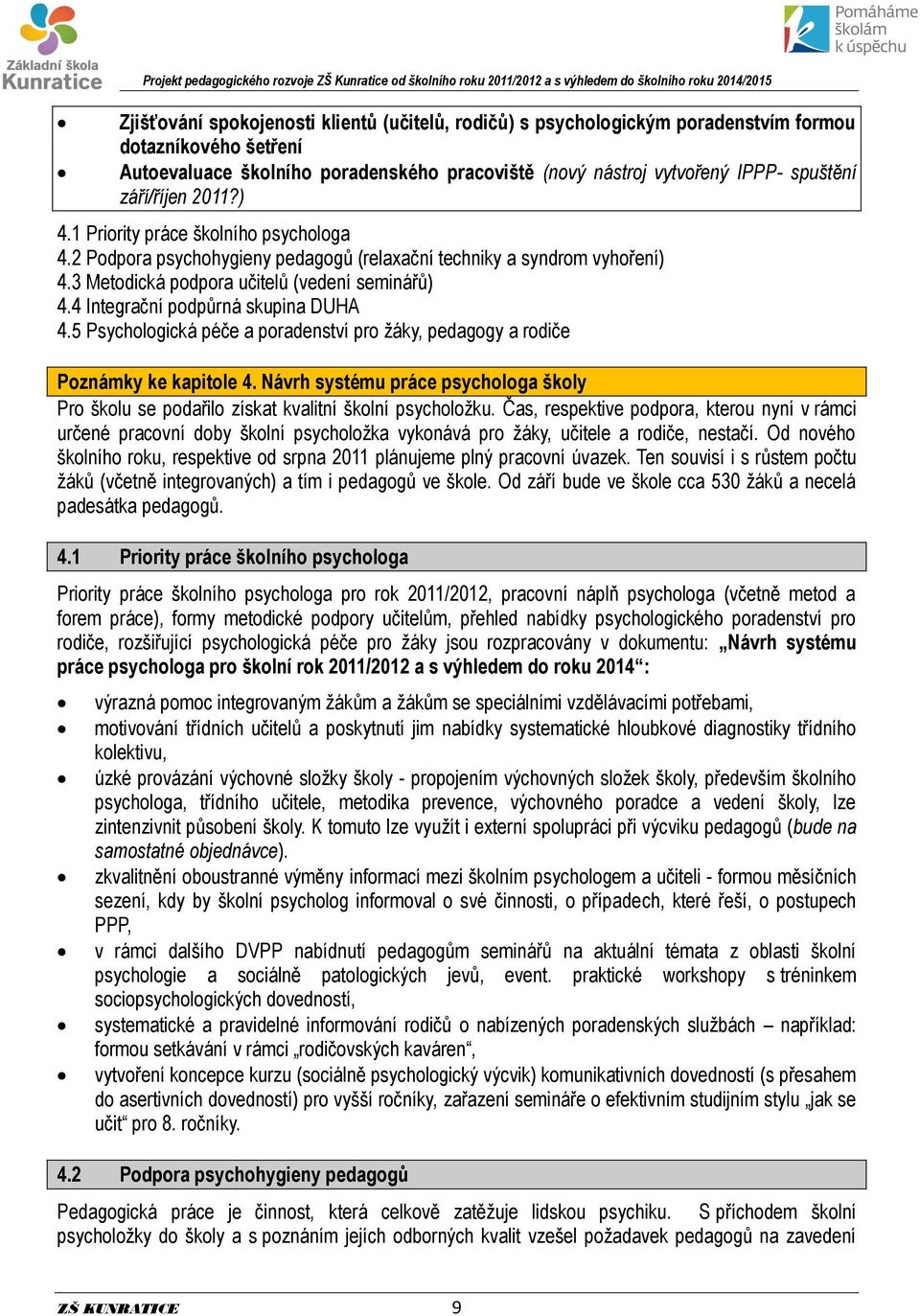 2 Podpora psychohygieny pedagogů (relaxační techniky a syndrom vyhoření) 4.3 Metodická podpora učitelů (vedení seminářů) 4.4 Integrační podpůrná skupina DUHA 4.