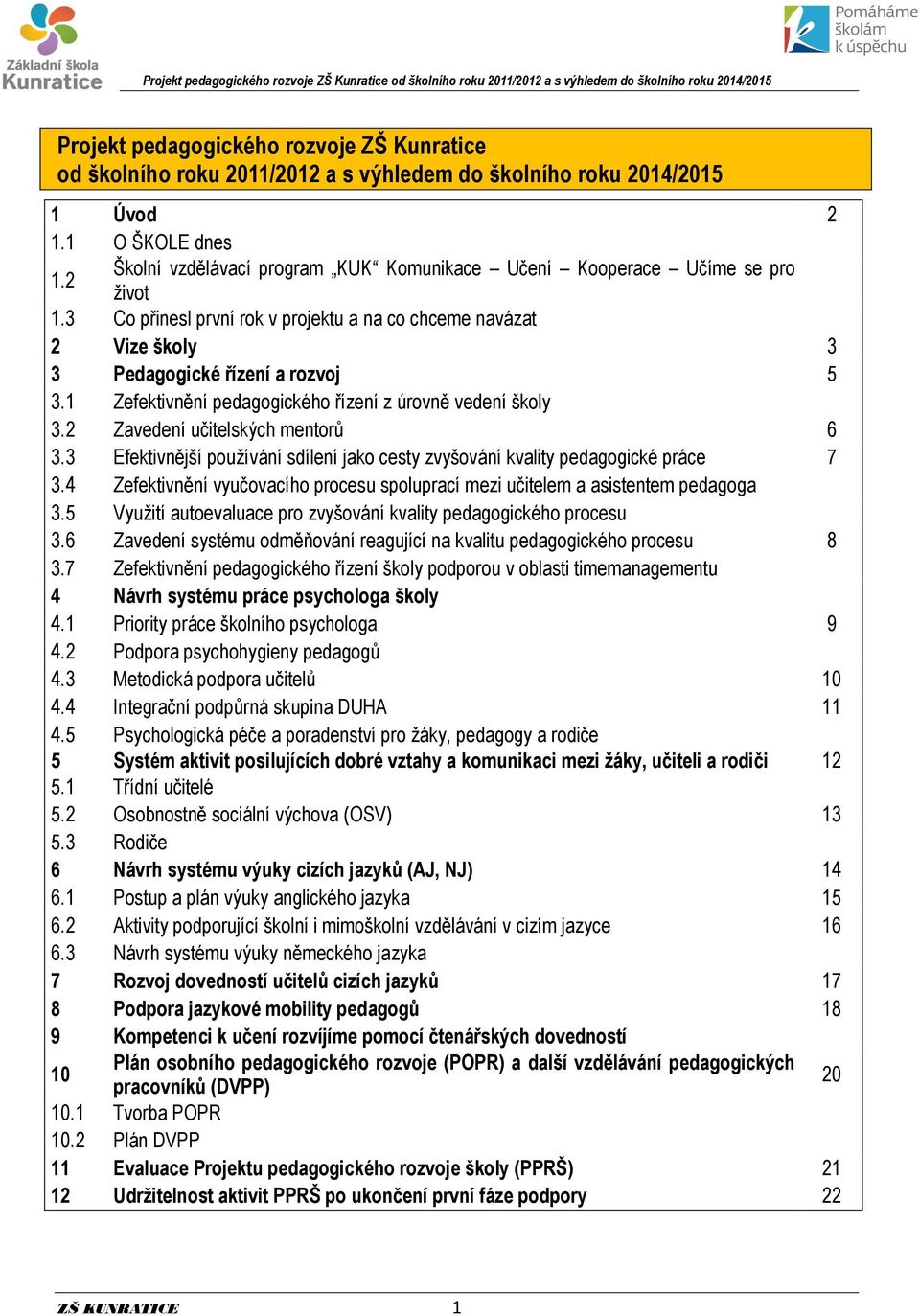 1 Zefektivnění pedagogického řízení z úrovně vedení školy 3.2 Zavedení učitelských mentorů 6 3.3 Efektivnější používání sdílení jako cesty zvyšování kvality pedagogické práce 7 3.