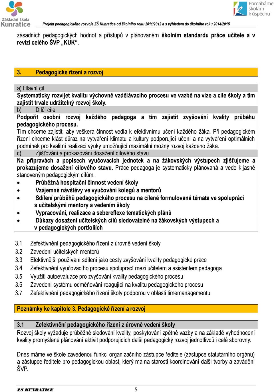 b) Dílčí cíle Podpořit osobní rozvoj každého pedagoga a tím zajistit zvyšování kvality průběhu pedagogického procesu. Tím chceme zajistit, aby veškerá činnost vedla k efektivnímu učení každého žáka.