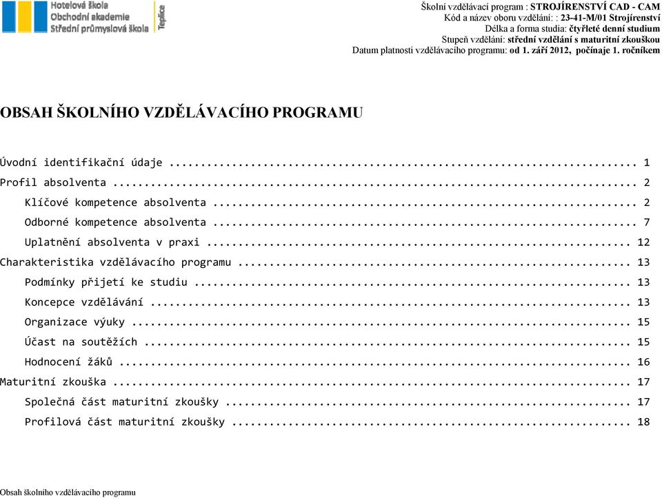 .. 13 Podmínky přijetí ke studiu... 13 Koncepce vzdělávání... 13 Organizace výuky... 15 Účast na soutěžích... 15 Hodnocení žáků.